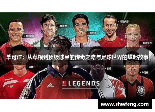 毕可汗：从草根到顶级球星的传奇之路与足球世界的崛起故事