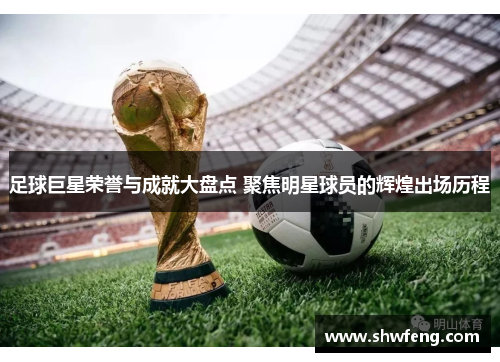 足球巨星荣誉与成就大盘点 聚焦明星球员的辉煌出场历程