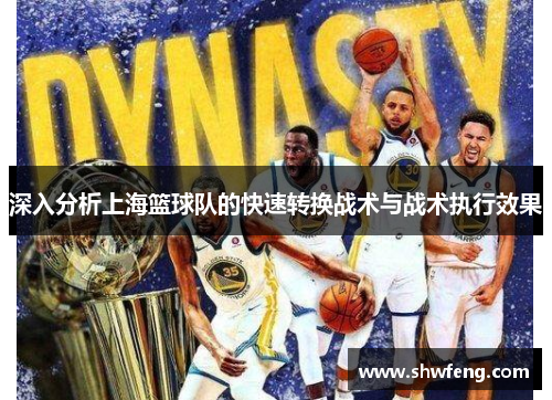 深入分析上海篮球队的快速转换战术与战术执行效果