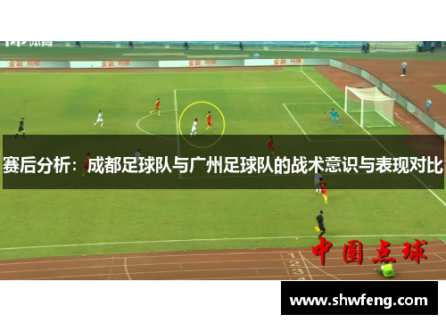 赛后分析：成都足球队与广州足球队的战术意识与表现对比