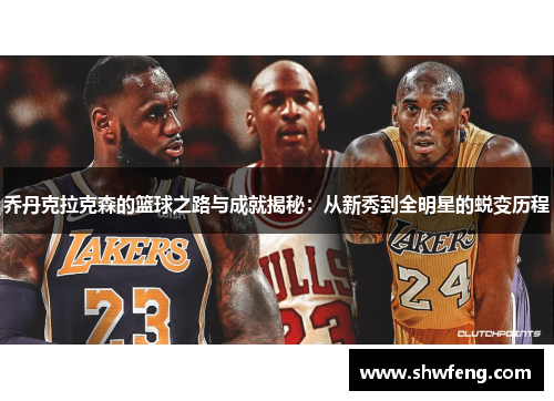 乔丹克拉克森的篮球之路与成就揭秘：从新秀到全明星的蜕变历程