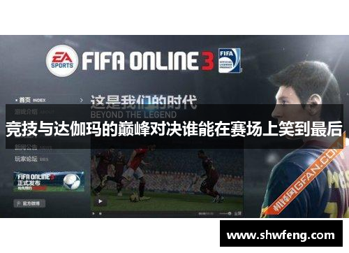 竞技与达伽玛的巅峰对决谁能在赛场上笑到最后